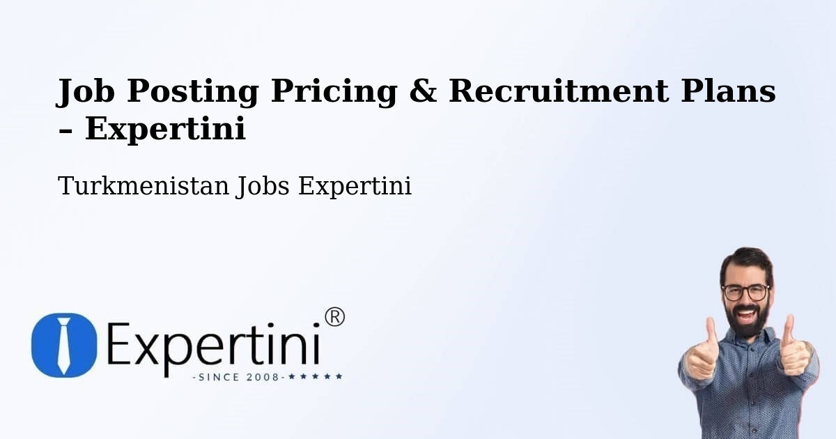Job Posting Pricing & Recruitment Plans – Atamyrat - Atamyrat, Turkmenistan Jobs Expertini